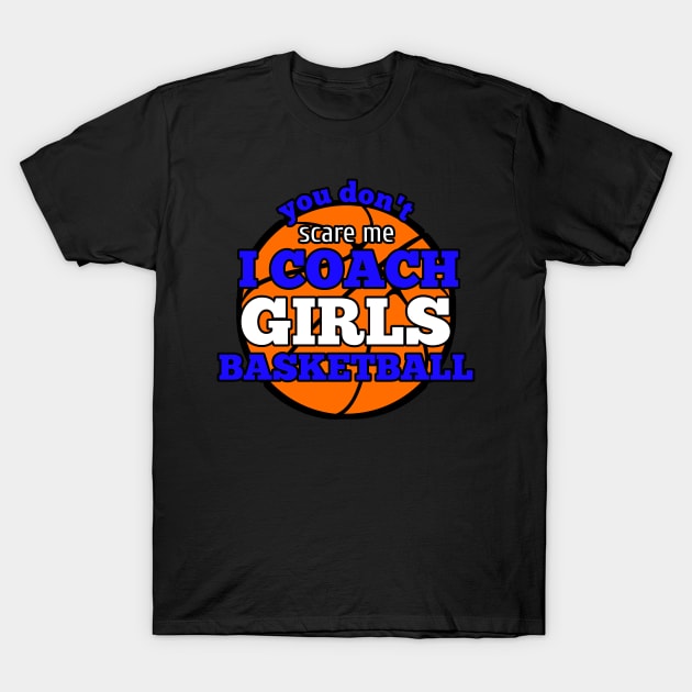 You Don't Scare Me I Coach Girls Basketball T-Shirt by MaystarUniverse